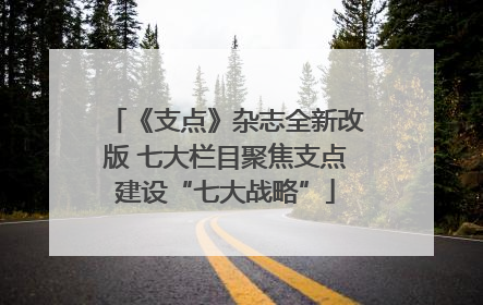 《支点》杂志全新改版 七大栏目聚焦支点建设“七大战略”