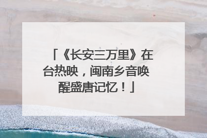 《长安三万里》在台热映，闽南乡音唤醒盛唐记忆！