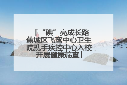 “碘”亮成长路 蕉城区飞鸾中心卫生院携手疾控中心入校开展健康筛查