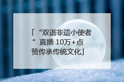 “双语非遗小使者”直播 10万+点赞传承传统文化