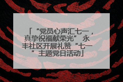“党员心声汇七一，真挚祝福献荣光” 永丰社区开展礼赞“七一”主题党日活动