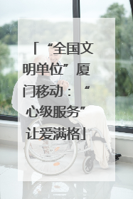 “全国文明单位”厦门移动：“心级服务”让爱满格