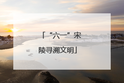“六一”宋陵寻溯文明