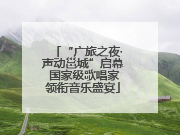 “广旅之夜·声动邕城”启幕 国家级歌唱家领衔音乐盛宴