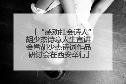 “感动社会诗人”胡少杰诗意人生宣讲会暨胡少杰诗词作品研讨会在西安举行
