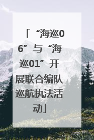“海巡06”与“海巡01”开展联合编队巡航执法活动
