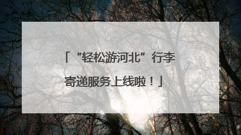 “轻松游河北”行李寄递服务上线啦！