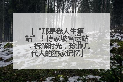 “那是我人生第一站”！傅家坡客运站：拆解时光，珍藏几代人的独家记忆