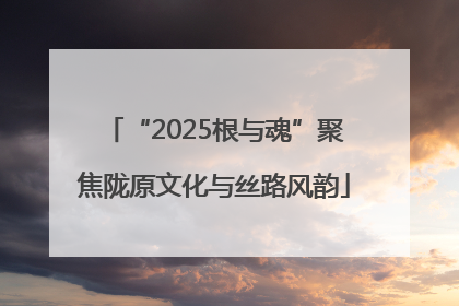 “2025根与魂”聚焦陇原文化与丝路风韵
