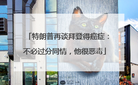 特朗普再谈拜登得癌症：不必过分同情，他很恶毒