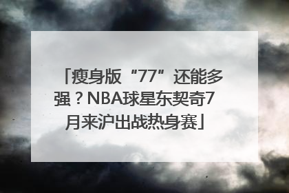 瘦身版“77”还能多强？NBA球星东契奇7月来沪出战热身赛