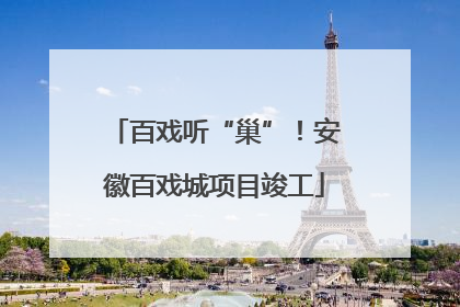 百戏听“巢”！安徽百戏城项目竣工