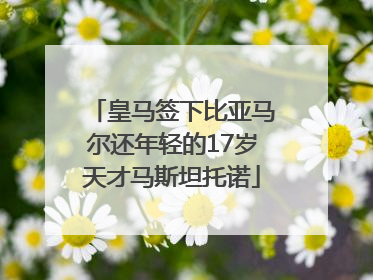 皇马签下比亚马尔还年轻的17岁天才马斯坦托诺