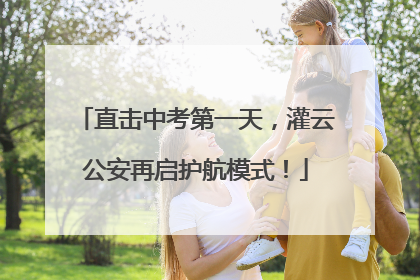 直击中考第一天，灌云公安再启护航模式！