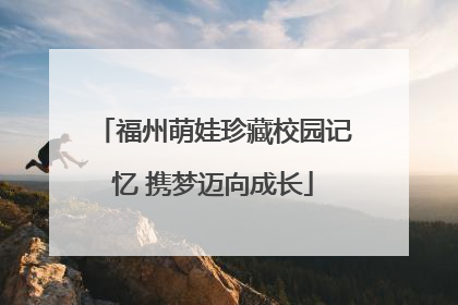 福州萌娃珍藏校园记忆 携梦迈向成长