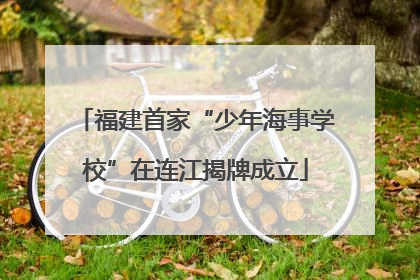 福建首家“少年海事学校”在连江揭牌成立