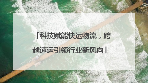 科技赋能快运物流，跨越速运引领行业新风向