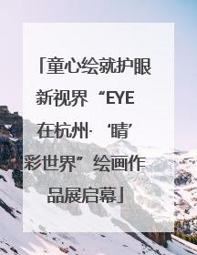 童心绘就护眼新视界“EYE在杭州·‘睛’彩世界”绘画作品展启幕