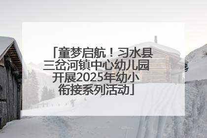 童梦启航！习水县三岔河镇中心幼儿园开展2025年幼小衔接系列活动