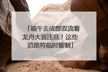 端午去成都双流看龙舟大赛注意！这些道路将临时管制