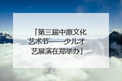 第三届中原文化艺术节——少儿才艺展演在郑举办