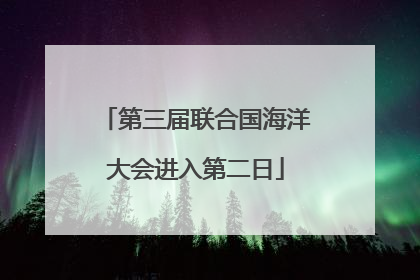 第三届联合国海洋大会进入第二日