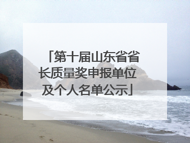 第十届山东省省长质量奖申报单位及个人名单公示
