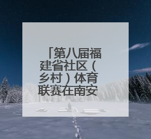 第八届福建省社区（乡村）体育联赛在南安举行