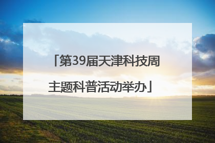 第39届天津科技周主题科普活动举办