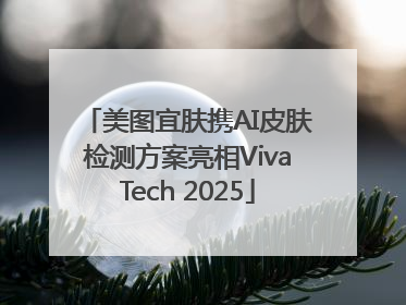 美图宜肤携AI皮肤检测方案亮相VivaTech 2025