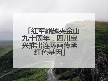 红军翻越夹金山九十周年，四川宝兴推出连环画传承红色基因