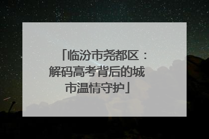 临汾市尧都区：解码高考背后的城市温情守护
