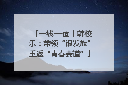 一线·一面丨韩校乐：带领“银发族”重返“青春赛道”