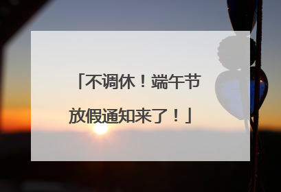 不调休！端午节放假通知来了！