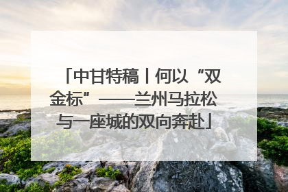 中甘特稿丨何以“双金标”——兰州马拉松与一座城的双向奔赴