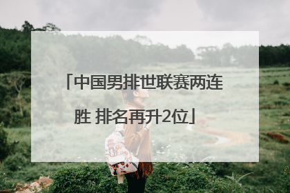 中国男排世联赛两连胜 排名再升2位