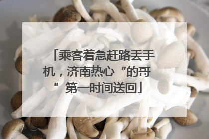 乘客着急赶路丢手机，济南热心“的哥”第一时间送回