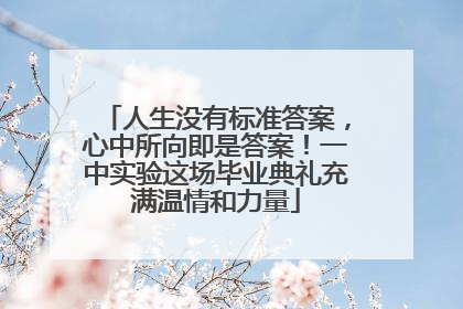 人生没有标准答案，心中所向即是答案！一中实验这场毕业典礼充满温情和力量