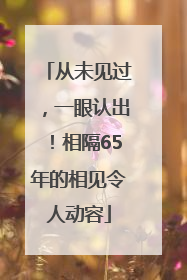从未见过，一眼认出！相隔65年的相见令人动容