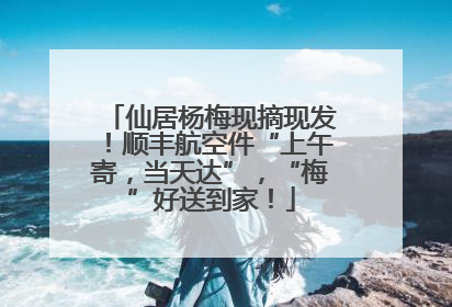 仙居杨梅现摘现发！顺丰航空件“上午寄，当天达”，“梅”好送到家！