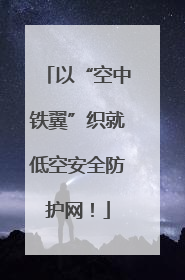 以“空中铁翼”织就低空安全防护网！