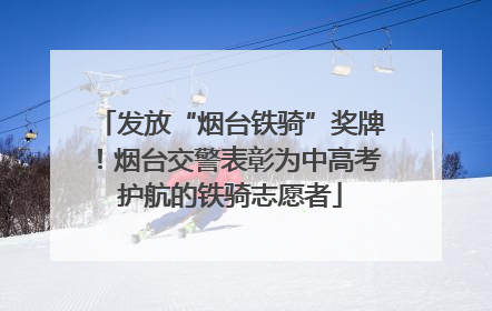 发放“烟台铁骑”奖牌！烟台交警表彰为中高考护航的铁骑志愿者