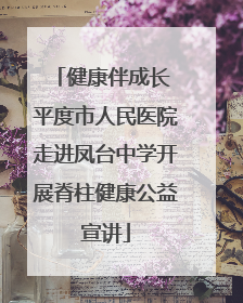 健康伴成长 平度市人民医院走进凤台中学开展脊柱健康公益宣讲