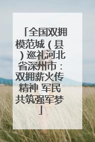 全国双拥模范城（县）巡礼河北省深州市：双拥薪火传精神 军民共筑强军梦