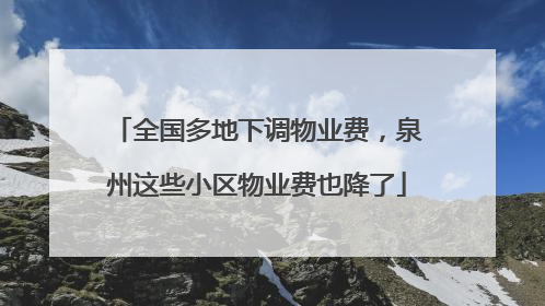 全国多地下调物业费，泉州这些小区物业费也降了