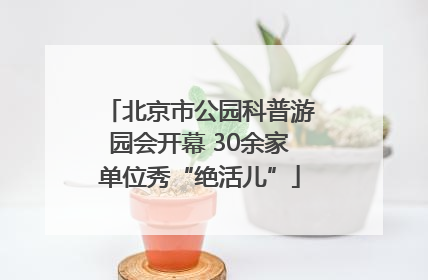 北京市公园科普游园会开幕 30余家单位秀“绝活儿”