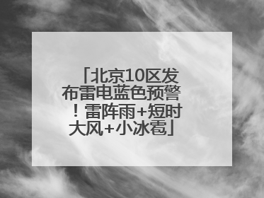 北京10区发布雷电蓝色预警！雷阵雨+短时大风+小冰雹