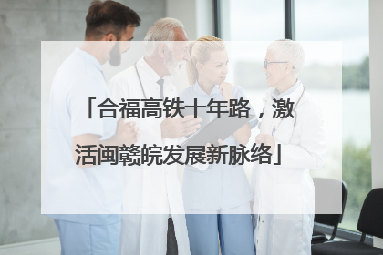 合福高铁十年路，激活闽赣皖发展新脉络