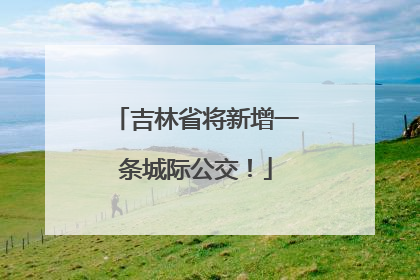 吉林省将新增一条城际公交！