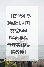 周鸿祎受聘成北大国发院BiMBA商学院管理实践特聘教授